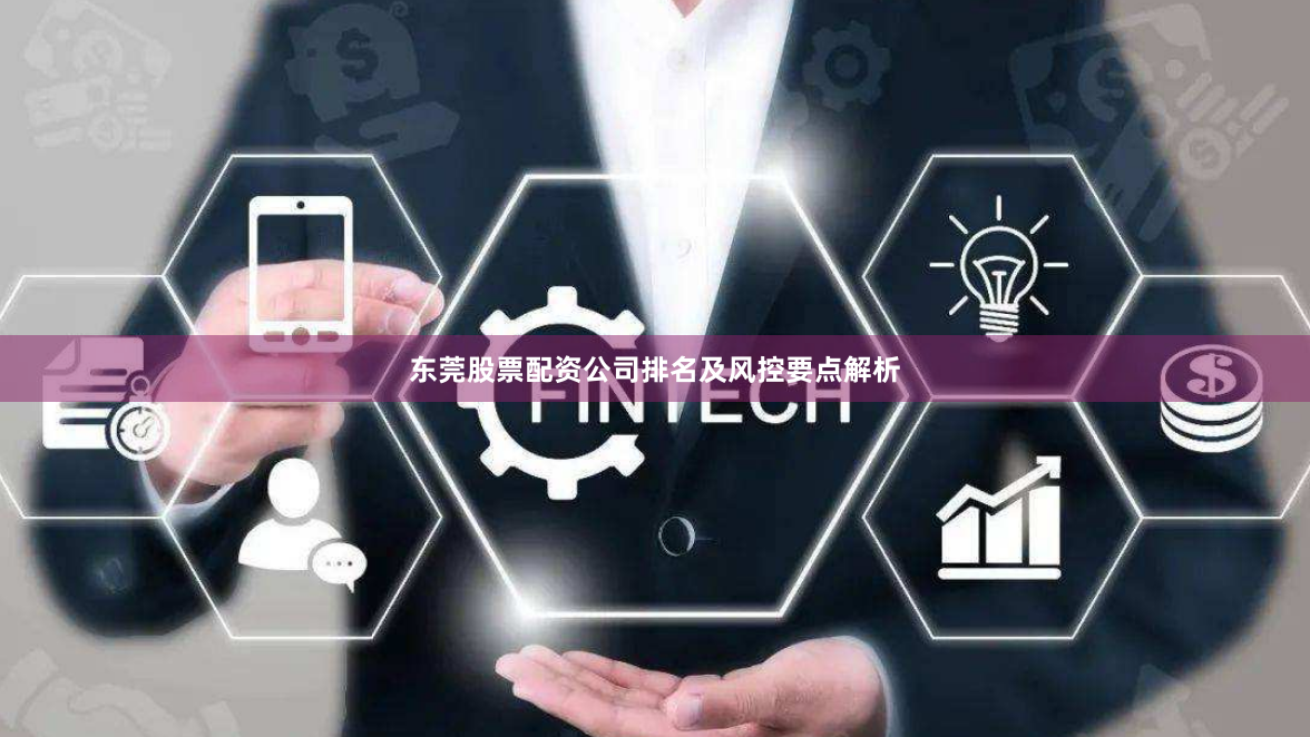东莞股票配资公司排名及风控要点解析